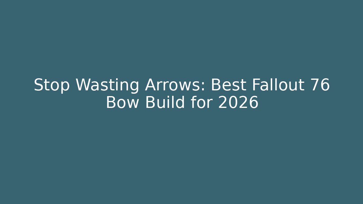 Stop Wasting Arrows: Best Fallout 76 Bow Build for 2026