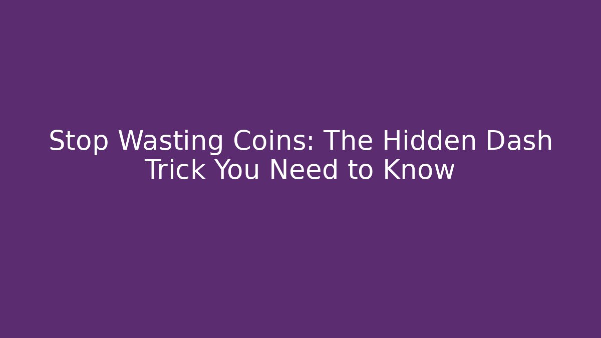 Stop Wasting Coins: The Hidden Dash Trick You Need to Know