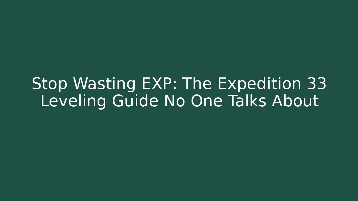 Stop Wasting EXP: The Expedition 33 Leveling Guide No One Talks About - Felix Cat Insurance