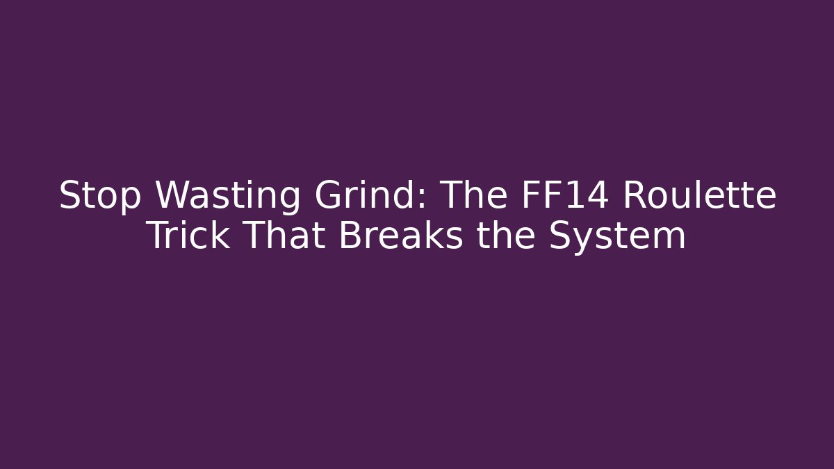 Stop Wasting Grind: The FF14 Roulette Trick That Breaks the System