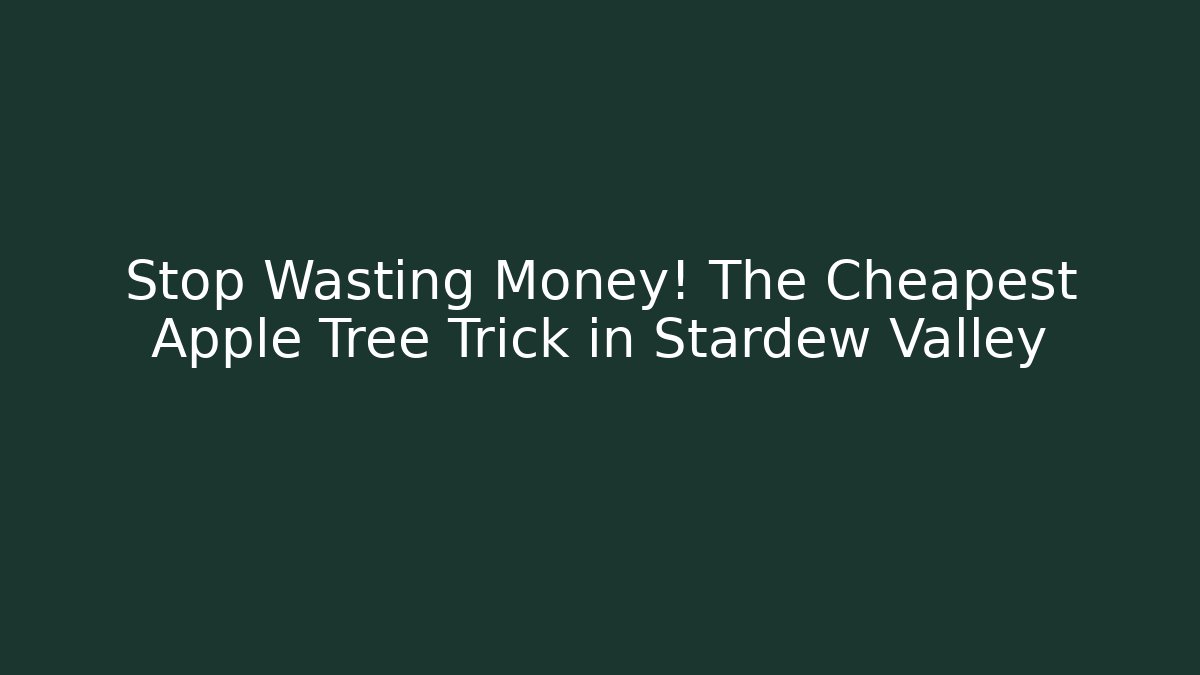 Stop Wasting Money! The Cheapest Apple Tree Trick in Stardew Valley