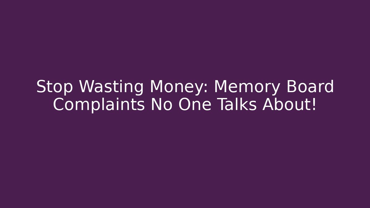 Stop Wasting Money: Memory Board Complaints No One Talks About!