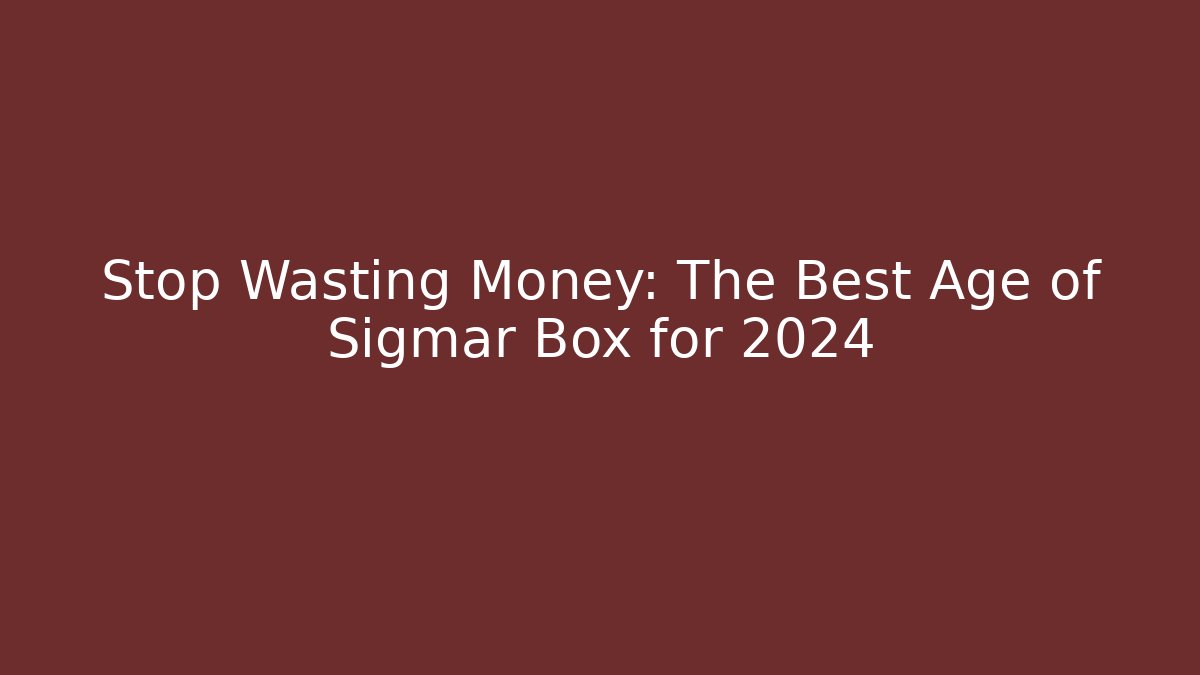 Stop Wasting Money: The Best Age of Sigmar Box for 2024