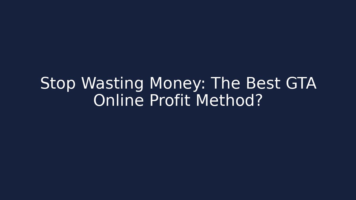 Stop Wasting Money: The Best GTA Online Profit Method?