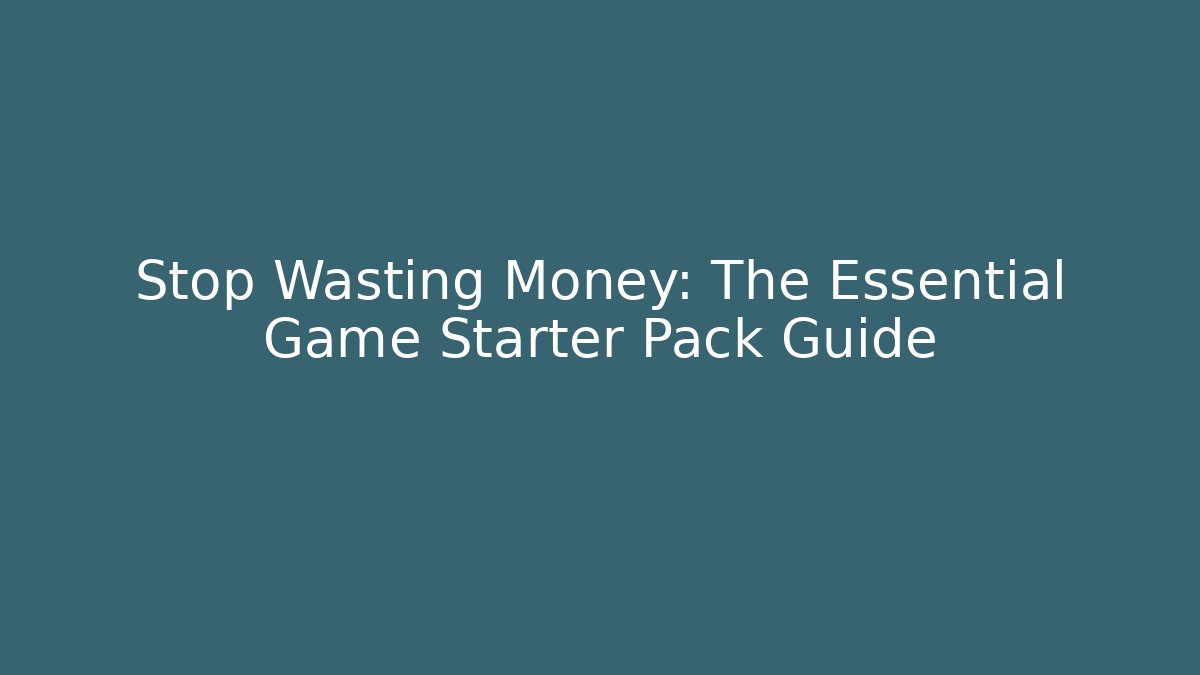 Stop Wasting Money: The Essential Game Starter Pack Guide