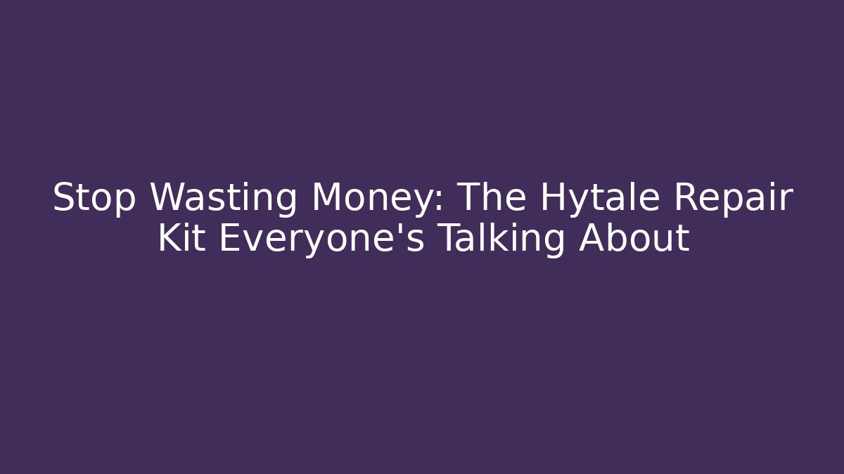 Stop Wasting Money: The Hytale Repair Kit Everyone's Talking About