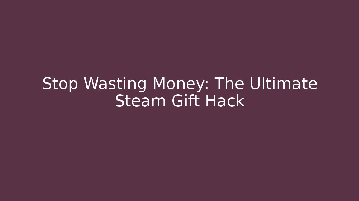 Stop Wasting Money: The Ultimate Steam Gift Hack