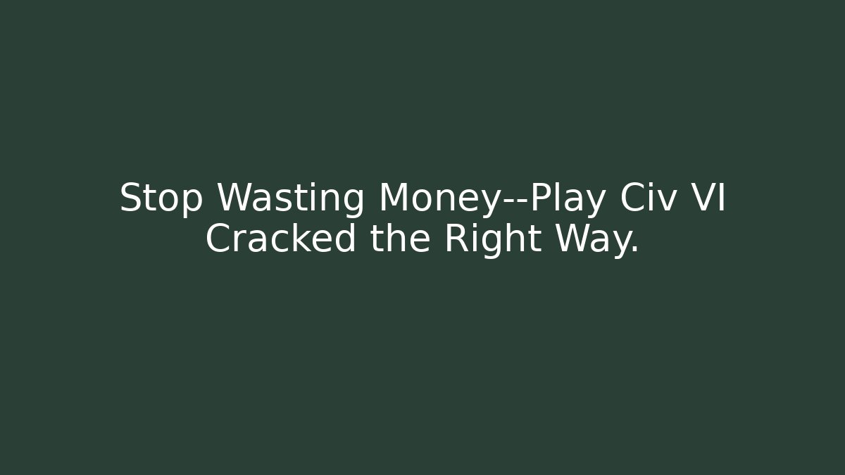 Stop Wasting Money—Play Civ VI Cracked the Right Way.