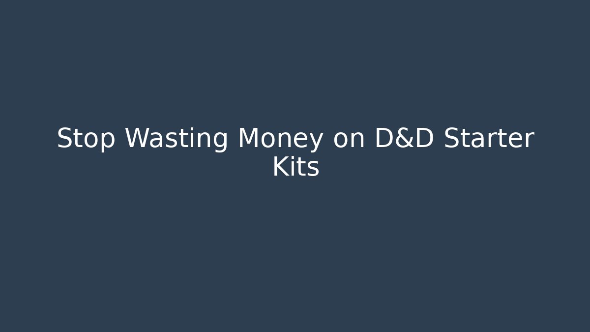 Stop Wasting Money on D&D Starter Kits