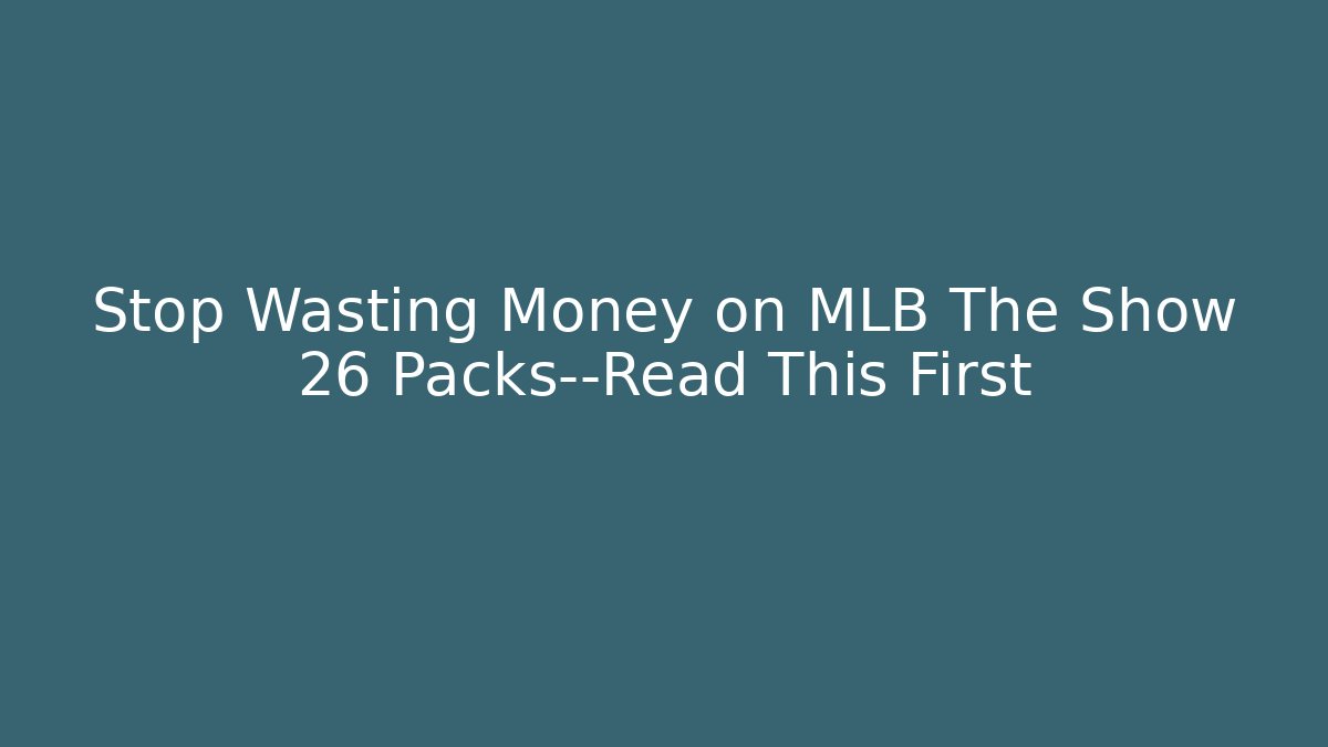 Stop Wasting Money on MLB The Show 26 Packs—Read This First