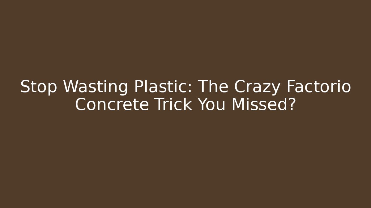 Stop Wasting Plastic: The Crazy Factorio Concrete Trick You Missed?