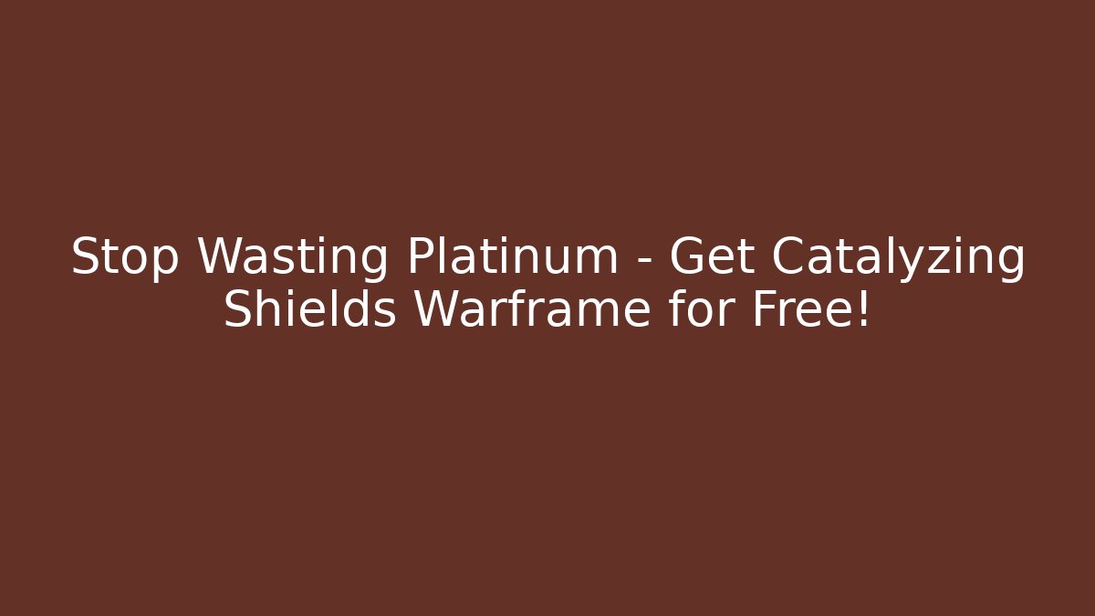 Stop Wasting Platinum – Get Catalyzing Shields Warframe for Free!