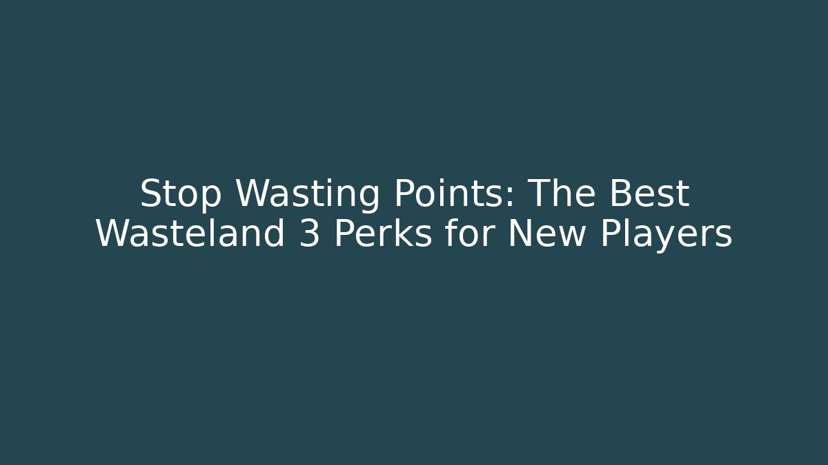 Stop Wasting Points: The Best Wasteland 3 Perks for New Players