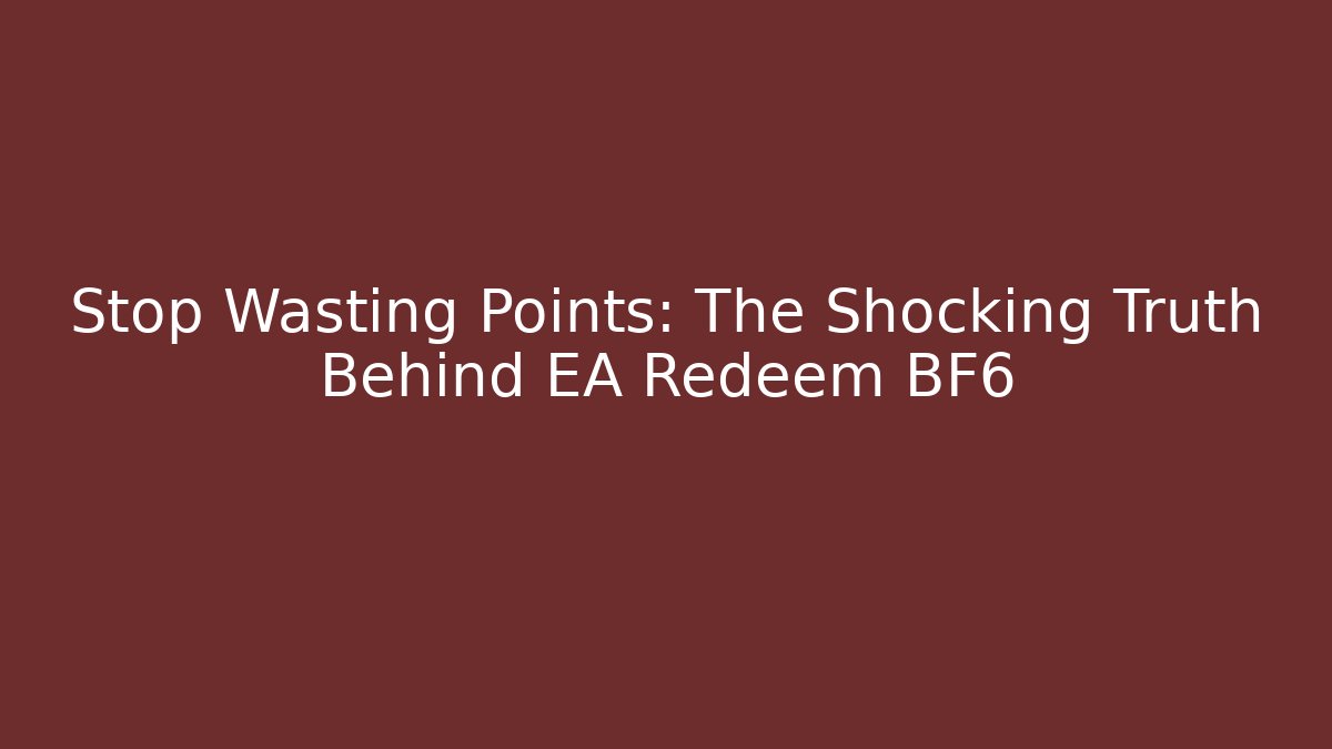 Stop Wasting Points: The Shocking Truth Behind EA Redeem BF6
