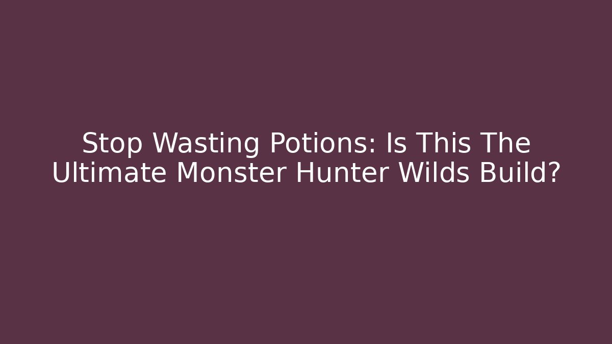 Stop Wasting Potions: Is This The Ultimate Monster Hunter Wilds Build?