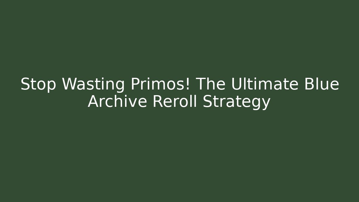 Stop Wasting Primos! The Ultimate Blue Archive Reroll Strategy