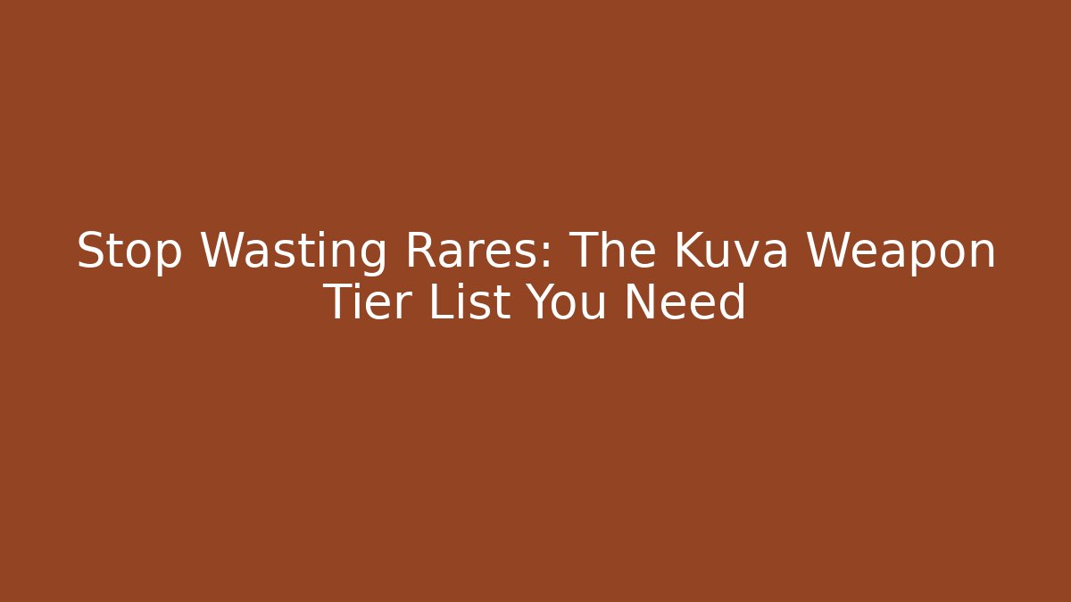 Stop Wasting Rares: The Kuva Weapon Tier List You Need
