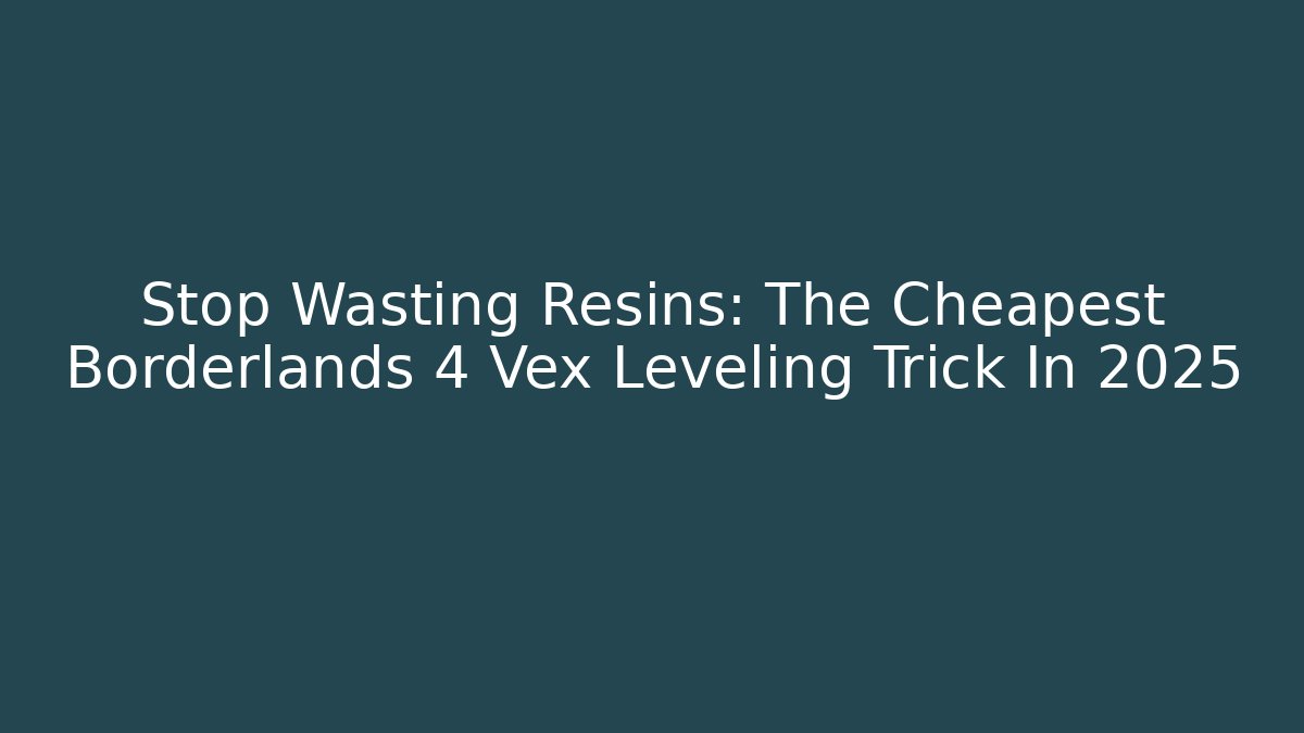 Stop Wasting Resins: The Cheapest Borderlands 4 Vex Leveling Trick In 2025