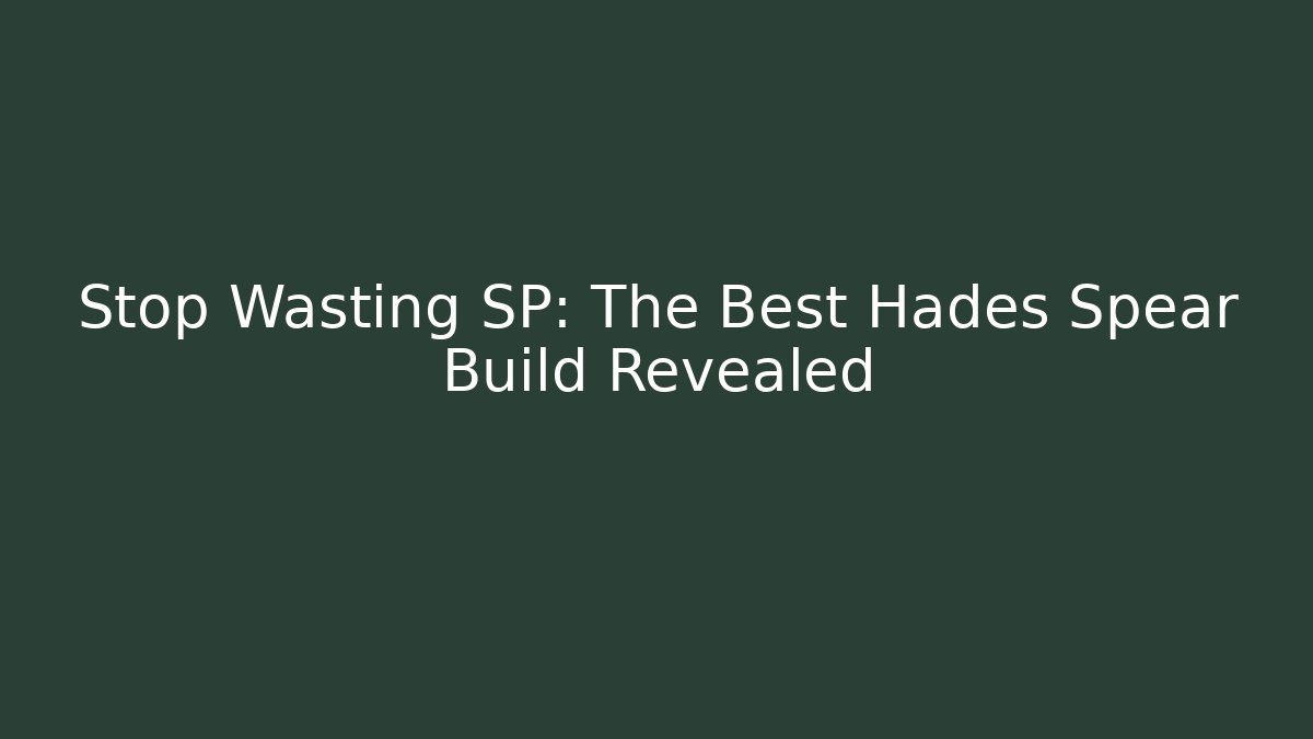 Stop Wasting SP: The Best Hades Spear Build Revealed