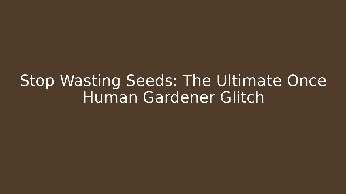 Stop Wasting Seeds: The Ultimate Once Human Gardener Glitch - Felix Cat Insurance