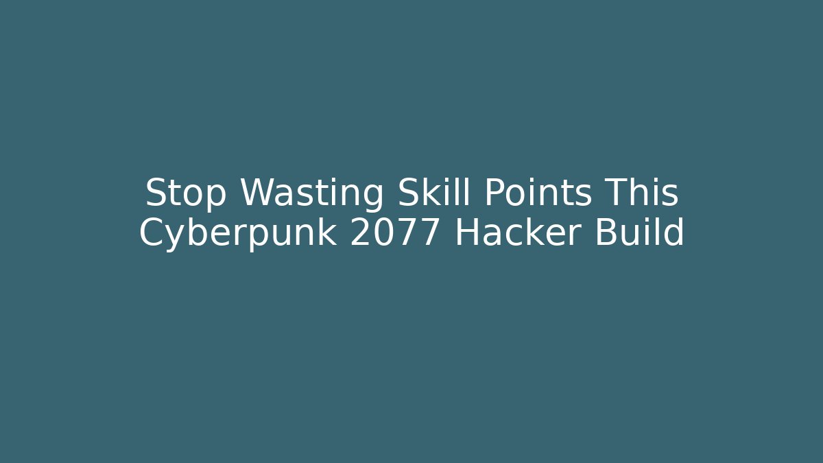Stop Wasting Skill Points This Cyberpunk 2077 Hacker Build
