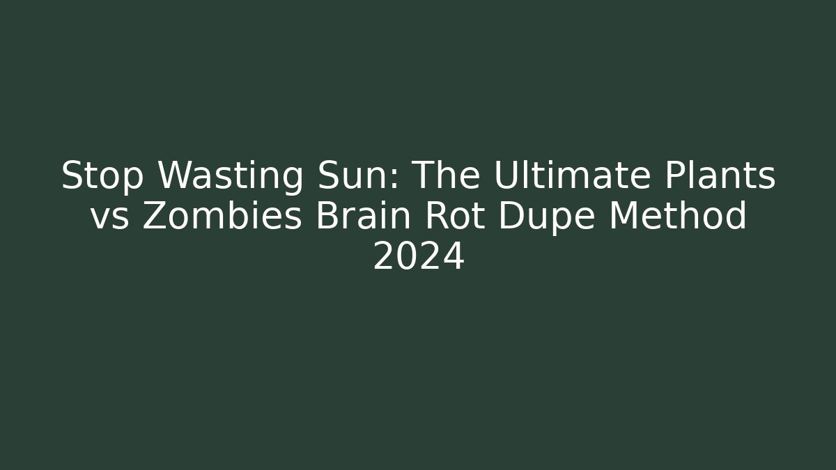 Stop Wasting Sun: The Ultimate Plants vs Zombies Brain Rot Dupe Method 2024