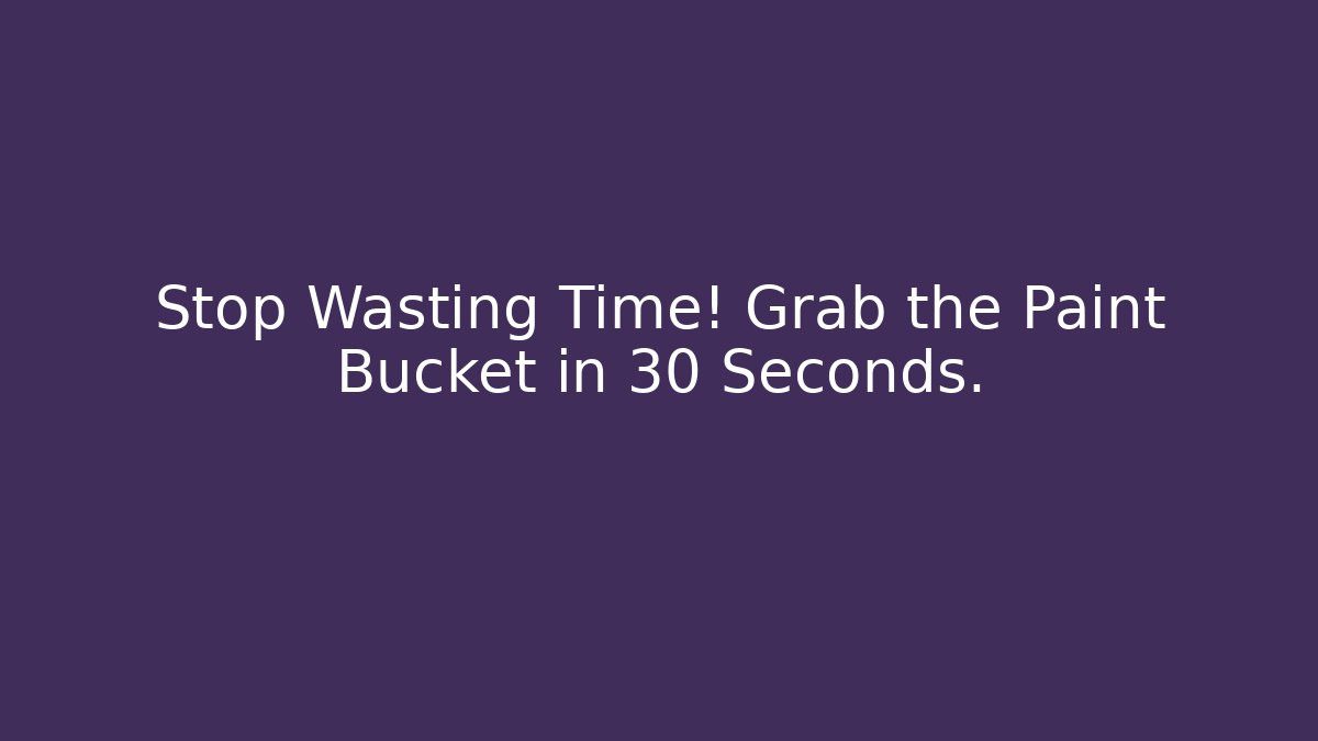Stop Wasting Time! Grab the Paint Bucket in 30 Seconds.