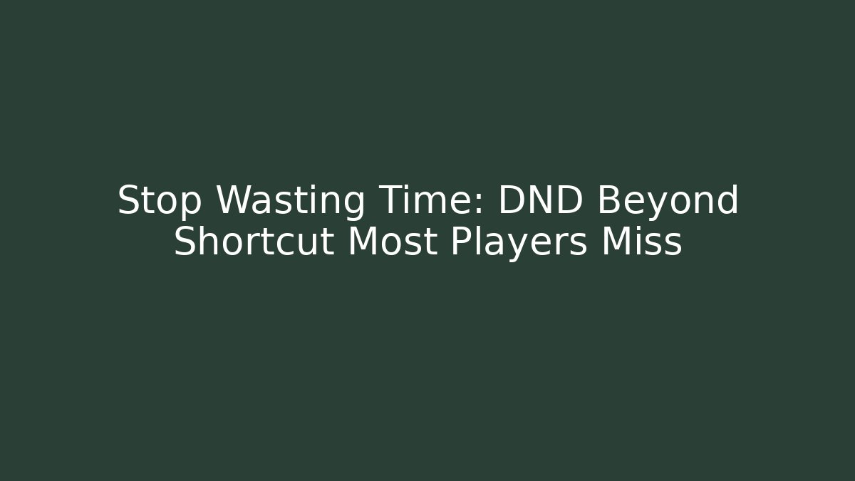 Stop Wasting Time: DND Beyond Shortcut Most Players Miss