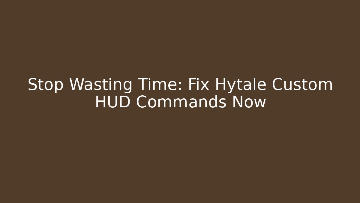 Stop Wasting Time: Fix Hytale Custom HUD Commands Now