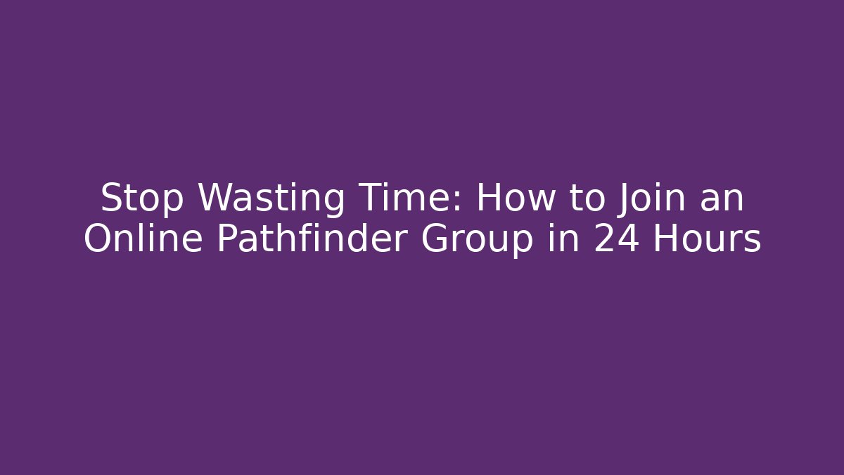 Stop Wasting Time: How to Join an Online Pathfinder Group in 24 Hours - Felix Cat Insurance