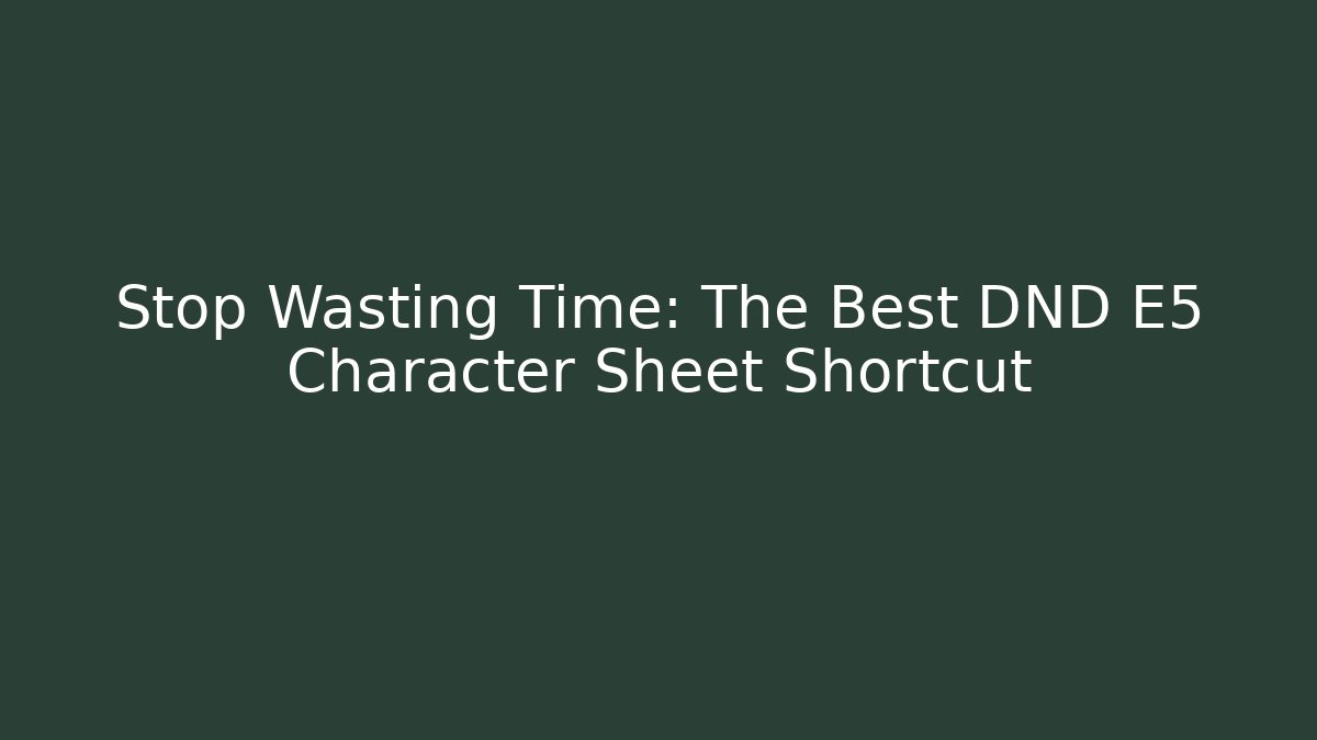 Stop Wasting Time: The Best DND E5 Character Sheet Shortcut - Felix Cat Insurance