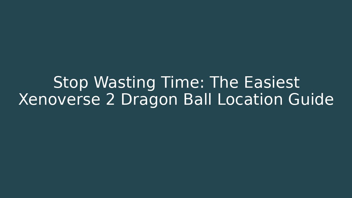 Stop Wasting Time: The Easiest Xenoverse 2 Dragon Ball Location Guide - Felix Cat Insurance