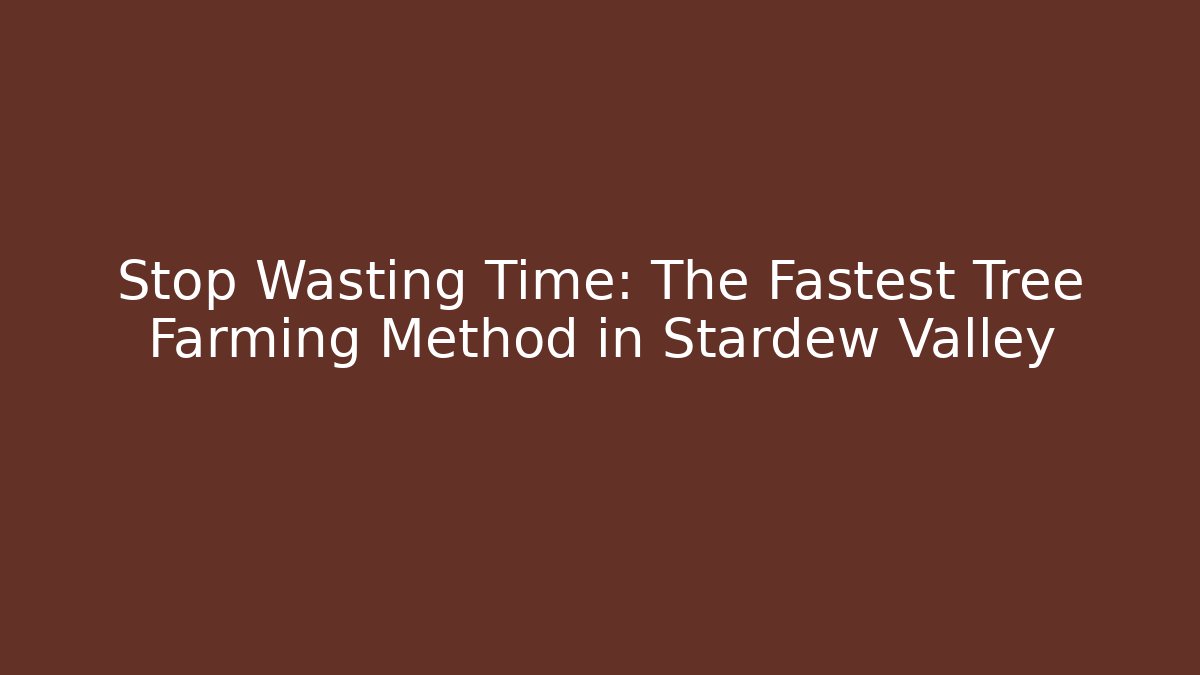 Stop Wasting Time: The Fastest Tree Farming Method in Stardew Valley