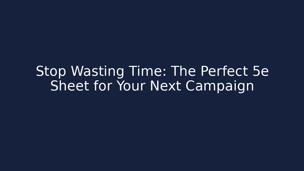 Stop Wasting Time: The Perfect 5e Sheet for Your Next Campaign