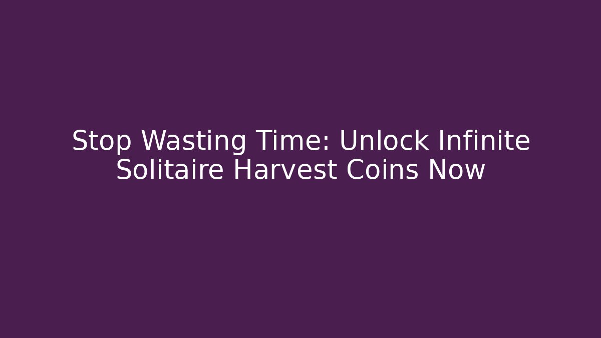 Stop Wasting Time: Unlock Infinite Solitaire Harvest Coins Now - Felix Cat Insurance