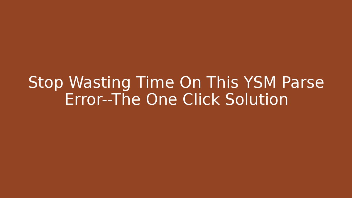 Stop Wasting Time On This YSM Parse Error—The One Click Solution