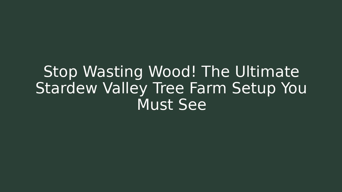 Stop Wasting Wood! The Ultimate Stardew Valley Tree Farm Setup You Must See