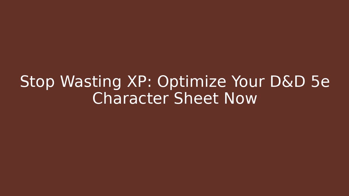 Stop Wasting XP: Optimize Your D&D 5e Character Sheet Now