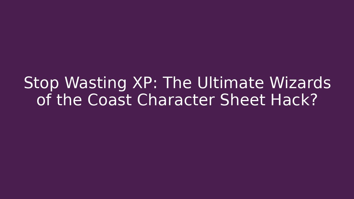 Stop Wasting XP: The Ultimate Wizards of the Coast Character Sheet Hack? - Felix Cat Insurance