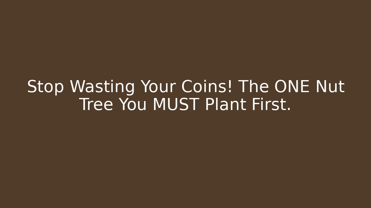 Stop Wasting Your Coins! The ONE Nut Tree You MUST Plant First.