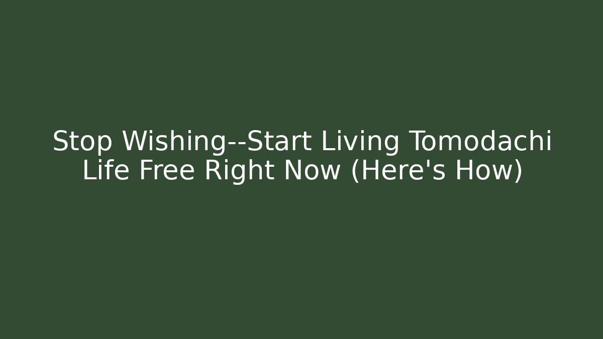 Stop Wishing—Start Living Tomodachi Life Free Right Now (Here's How) - Felix Cat Insurance