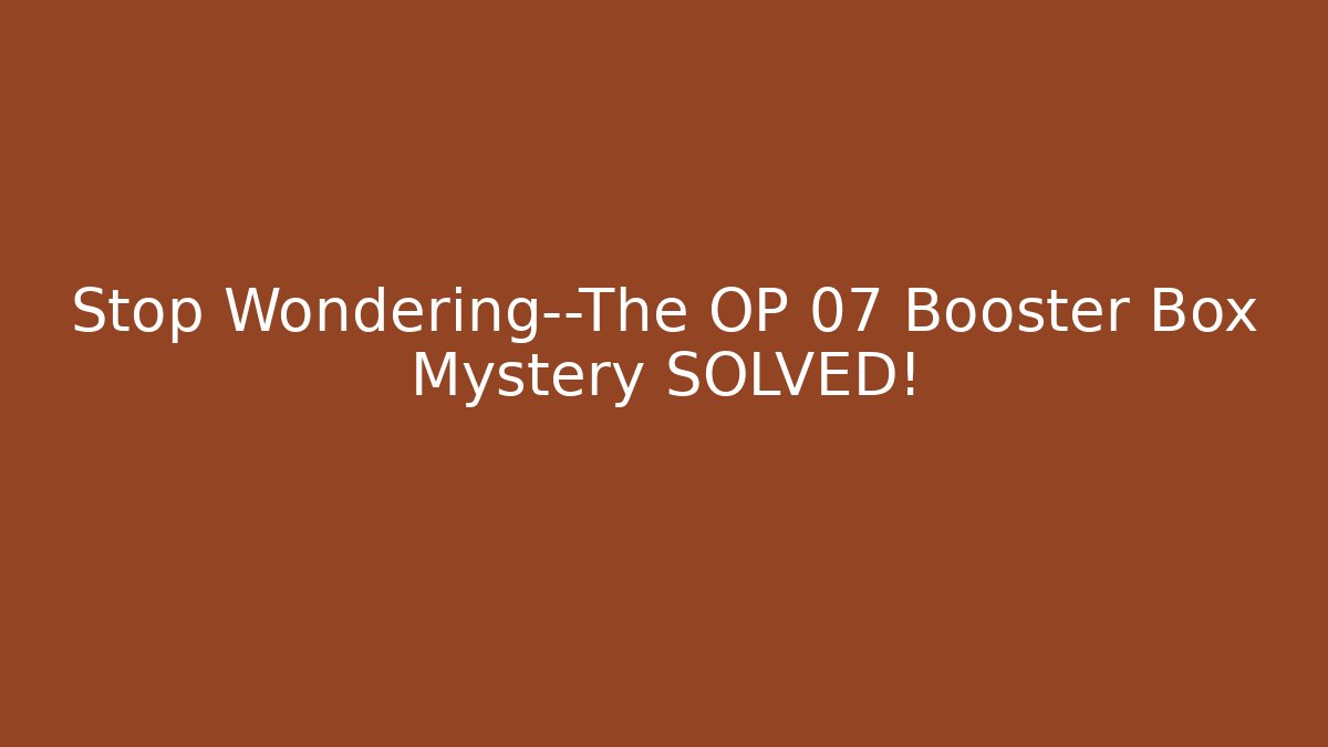 Stop Wondering—The OP 07 Booster Box Mystery SOLVED! - Felix Cat Insurance