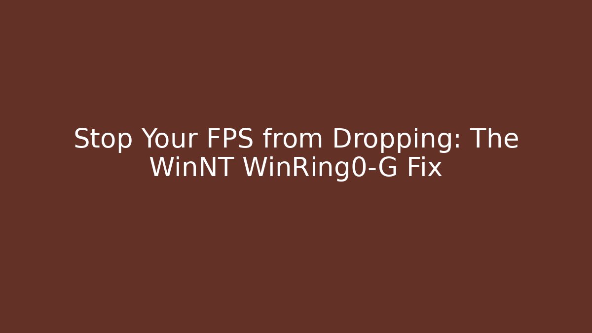 Stop Your FPS from Dropping: The WinNT WinRing0-G Fix