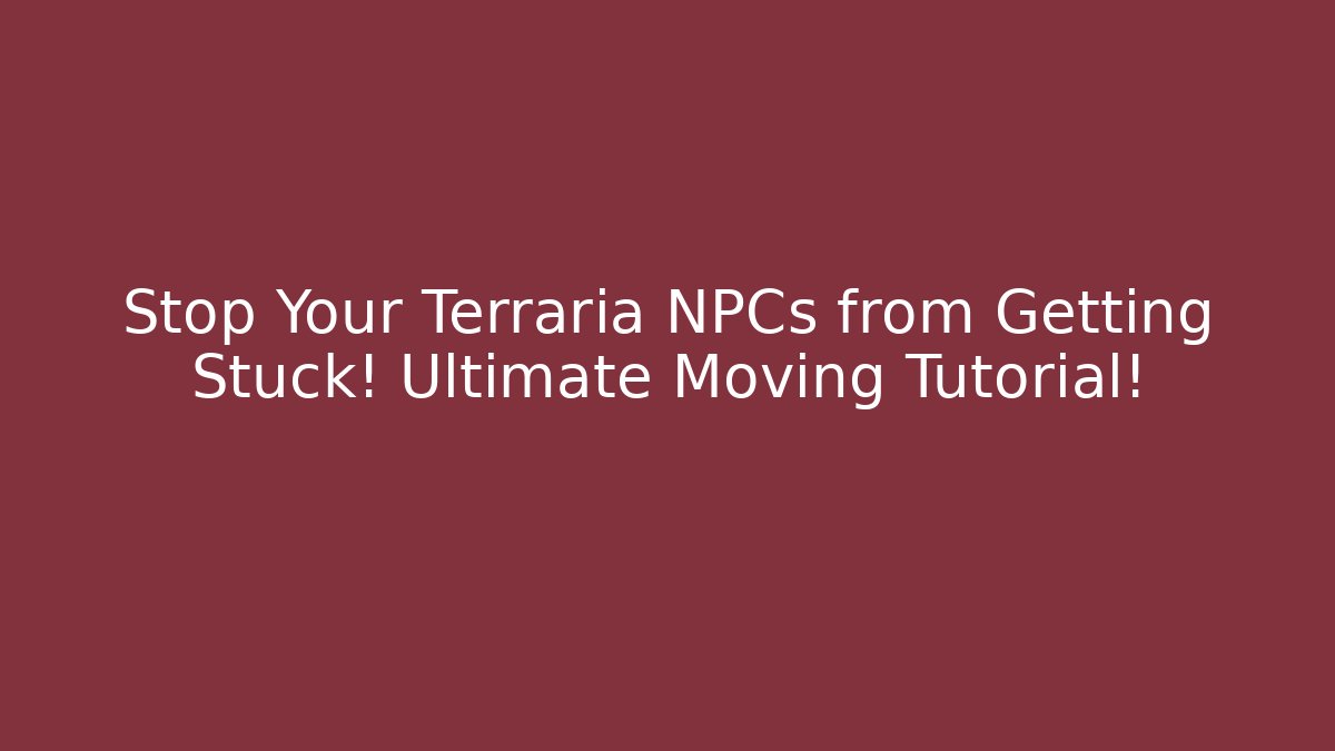 Stop Your Terraria NPCs from Getting Stuck! Ultimate Moving Tutorial!