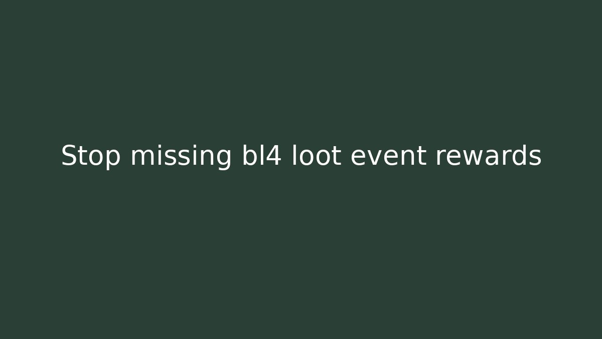 Stop missing bl4 loot event rewards