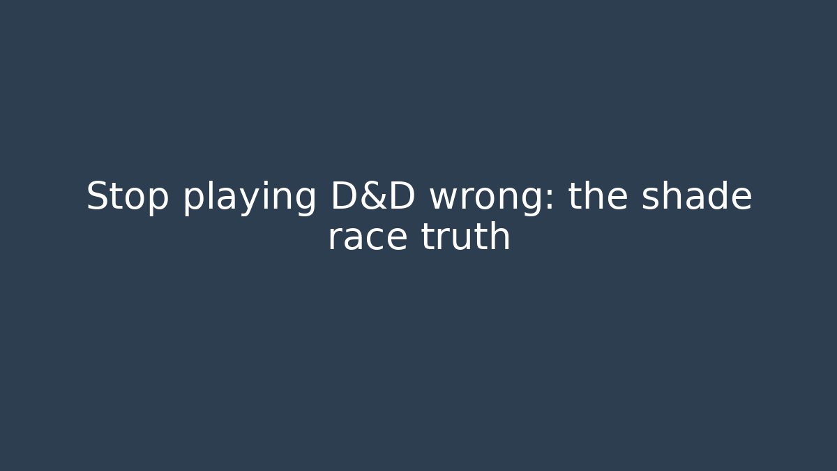 Stop playing D&D wrong: the shade race truth - Felix Cat Insurance