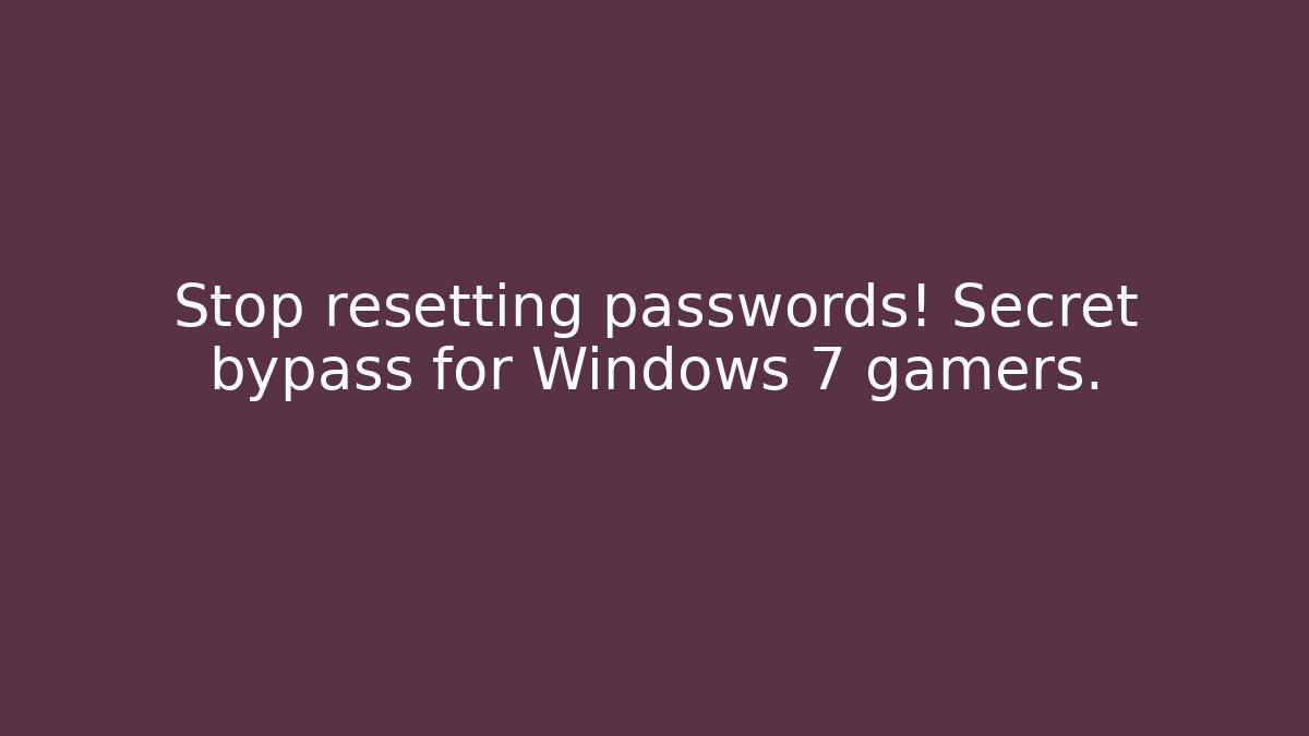 Stop resetting passwords! Secret bypass for Windows 7 gamers.