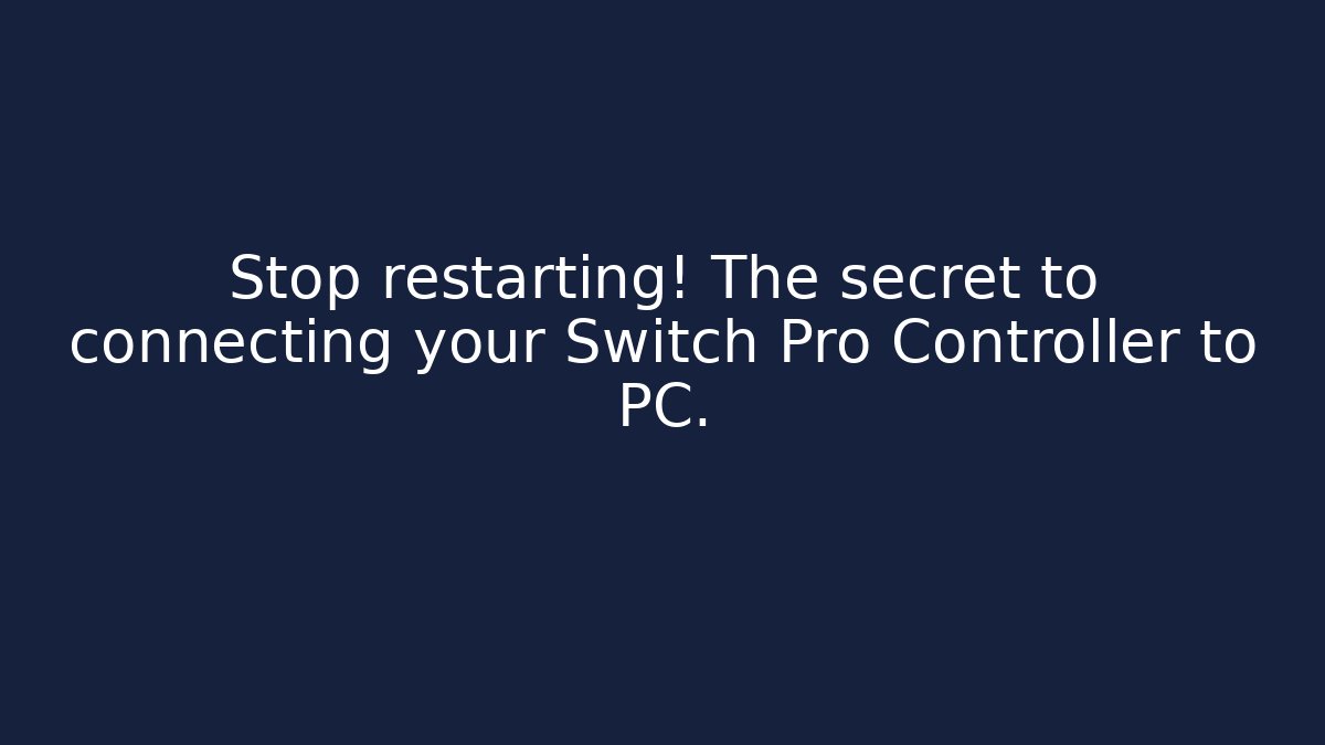 Stop restarting! The secret to connecting your Switch Pro Controller to PC.