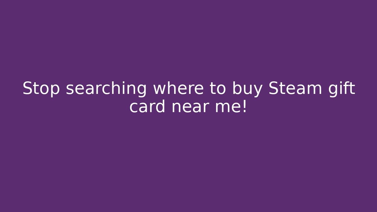 Stop searching where to buy Steam gift card near me!