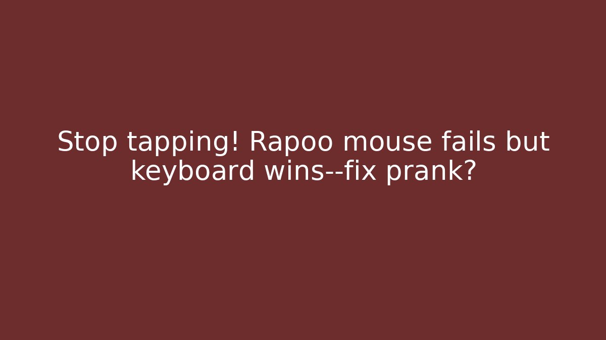 Stop tapping! Rapoo mouse fails but keyboard wins—fix prank?